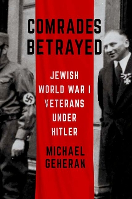 Comrades Betrayed: Jewish World War I Veterans Under Hitler - Michael Geheran