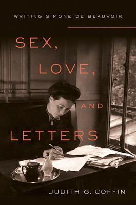 Sex, Love, and Letters: Writing Simone de Beauvoir - Judith G. Coffin