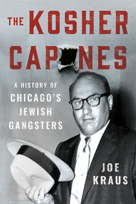 The Kosher Capones: A History of Chicago's Jewish Gangsters - Joe Kraus
