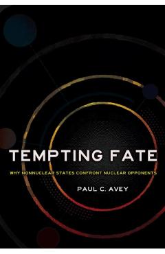 Poza produsului Tempting Fate: Why Nonnuclear States Confront Nuclear Opponents - Paul C. Avey