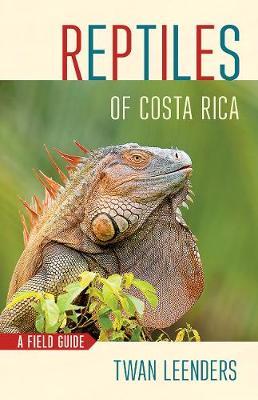 Reptiles of Costa Rica: A Field Guide - Twan Leenders