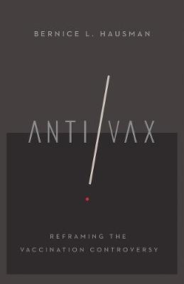 Anti/VAX: Reframing the Vaccination Controversy - Bernice L. Hausman