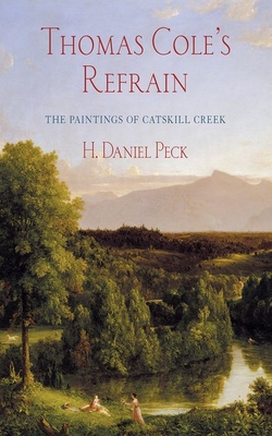 Thomas Cole's Refrain: The Paintings of Catskill Creek - H. Daniel Peck