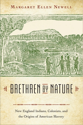 Brethren by Nature: New England Indians, Colonists, and the Origins of American Slavery - Margaret Ellen Newell