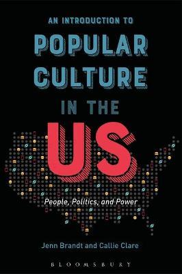 An Introduction to Popular Culture in the Us: People, Politics, and Power - Jenn Brandt