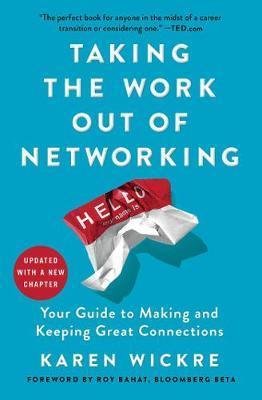 Taking the Work Out of Networking: Your Guide to Making and Keeping Great Connections - Karen Wickre