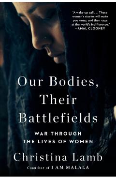 Our Bodies, Their Battlefields: War Through the Lives of Women - Christina Lamb