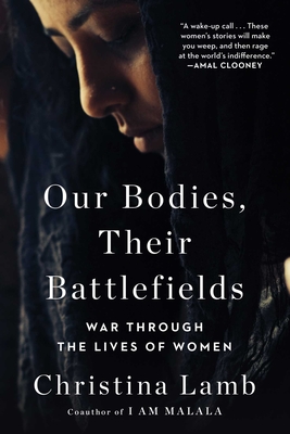 Our Bodies, Their Battlefields: War Through the Lives of Women - Christina Lamb
