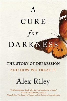 A Cure for Darkness: The Story of Depression and How We Treat It - Alex Riley