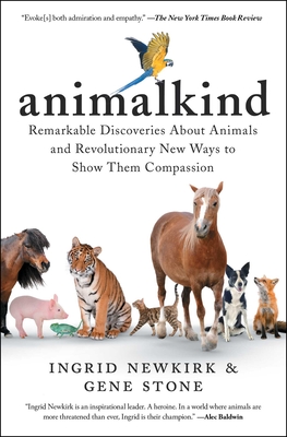 Animalkind: Remarkable Discoveries about Animals and Revolutionary New Ways to Show Them Compassion - Ingrid Newkirk