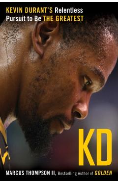 Kd: Kevin Durant's Relentless Pursuit to Be the Greatest - Marcus Thompson