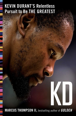 Kd: Kevin Durant's Relentless Pursuit to Be the Greatest - Marcus Thompson