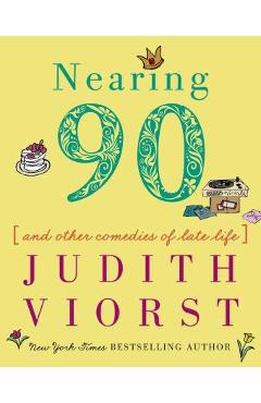 Coperta cărții 'Nearing Ninety: And Other Comedies of Late Life - Judith Viorst'