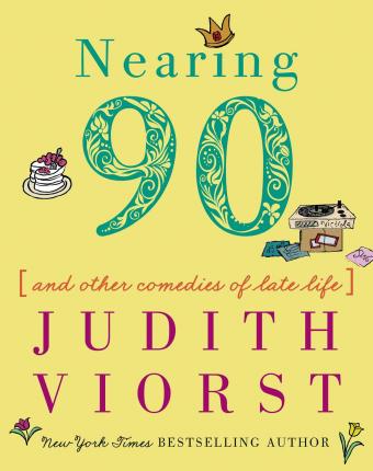 Nearing Ninety: And Other Comedies of Late Life - Judith Viorst