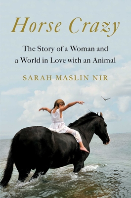 Horse Crazy: The Story of a Woman and a World in Love with an Animal - Sarah Maslin Nir