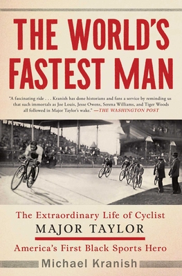 The World's Fastest Man: The Extraordinary Life of Cyclist Major Taylor, America's First Black Sports Hero - Michael Kranish