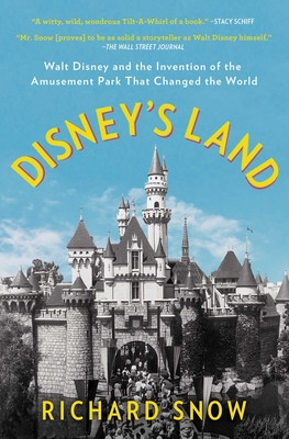 Disney's Land: Walt Disney and the Invention of the Amusement Park That Changed the World - Richard Snow