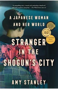 Stranger in the Shogun's City: A Japanese Woman and Her World - Amy Stanley