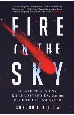 Poza produsului Fire in the Sky: Cosmic Collisions, Killer Asteroids, and the Race to Defend Earth - Gordon L. Dillow
