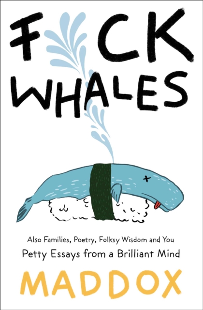 Fuck Whales: Also Families, Poetry, Folksy Wisdom and You: Pretty Essays from a Brilliant Mind - Maddox