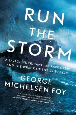 Run the Storm: A Savage Hurricane, a Brave Crew, and the Wreck of the SS El Faro - George Michelsen Foy