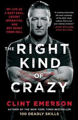 The Right Kind of Crazy: My Life as a Navy Seal, Covert Operative, and Boy Scout from Hell - Clint Emerson