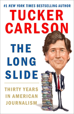 The Long Slide: Thirty Years in American Journalism - Tucker Carlson
