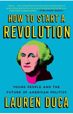 Coperta cărții 'How to Start a Revolution: Young People and the Future of American Politics - Lauren Duca'