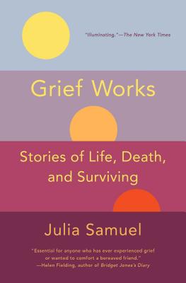 Grief Works: Stories of Life, Death, and Surviving - Julia Samuel