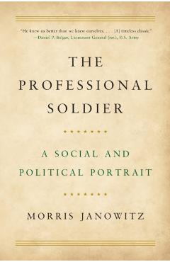 The Professional Soldier: A Social and Political Portrait - Morris Janowitz