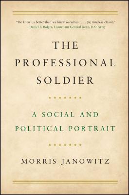 The Professional Soldier: A Social and Political Portrait - Morris Janowitz