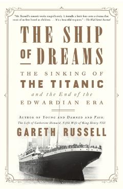 The Ship of Dreams: The Sinking of the Titanic and the End of the Edwardian Era - Gareth Russell