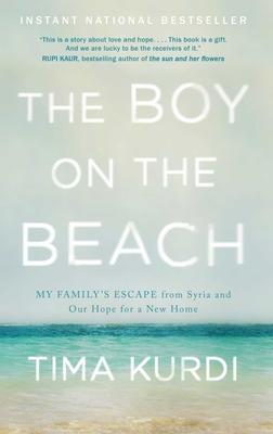 The Boy on the Beach: My Family's Escape from Syria and Our Hope for a New Home - Tima Kurdi