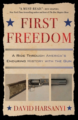 First Freedom: A Ride Through America's Enduring History with the Gun - David Harsanyi