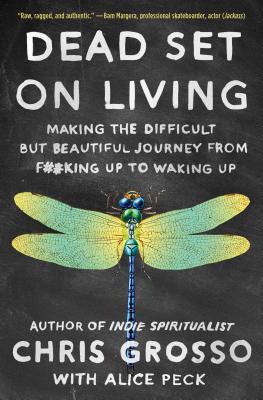 Dead Set on Living: Making the Difficult But Beautiful Journey from F#*king Up to Waking Up - Chris Grosso