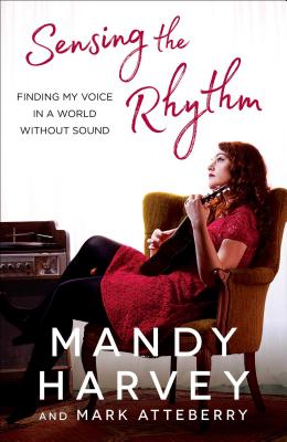 Sensing the Rhythm: Finding My Voice in a World Without Sound - Mandy Harvey
