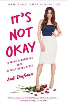 Coperta cărții 'It's Not Okay: Turning Heartbreak Into Happily Never After - Andi Dorfman'
