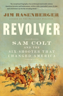 Revolver: Sam Colt and the Six-Shooter That Changed America - Jim Rasenberger