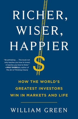 Richer, Wiser, Happier: How the World's Greatest Investors Win in Markets and Life - William Green