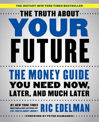 The Truth about Your Future: The Money Guide You Need Now, Later, and Much Later - Ric Edelman