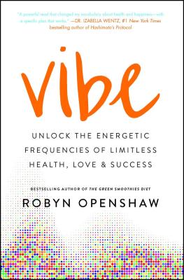 Vibe: Unlock the Energetic Frequencies of Limitless Health, Love & Success - Robyn Openshaw