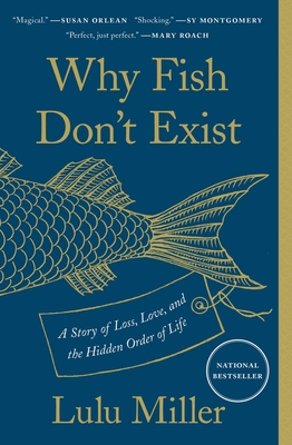 Why Fish Don't Exist: A Story of Loss, Love, and the Hidden Order of Life - Lulu Miller