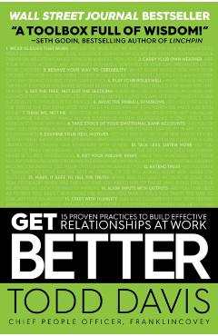Get Better: 15 Proven Practices to Build Effective Relationships at Work - Todd Davis
