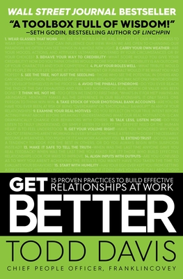 Get Better: 15 Proven Practices to Build Effective Relationships at Work - Todd Davis
