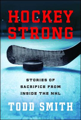 Hockey Strong: Stories of Sacrifice from Inside the NHL - Todd Smith
