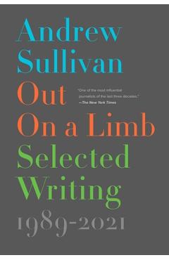 Coperta cărții 'Out on a Limb: Selected Writing, 1989-2021 - Andrew Sullivan'