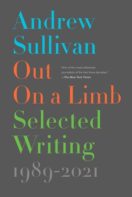 Out on a Limb: Selected Writing, 1989-2021 - Andrew Sullivan