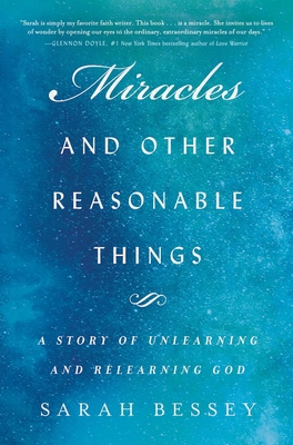 Miracles and Other Reasonable Things: A Story of Unlearning and Relearning God - Sarah Bessey