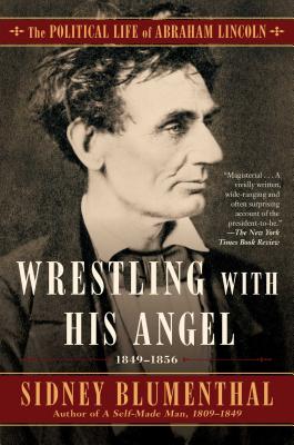 Wrestling with His Angel, Volume 2: The Political Life of Abraham Lincoln Vol. II, 1849-1856 - Sidney Blumenthal