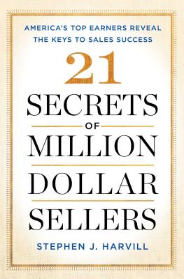 21 Secrets of Million-Dollar Sellers: America's Top Earners Reveal the Keys to Sales Success - Stephen J. Harvill